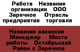 Работа › Название организации ­ ООО“Заречное“ › Отрасль предприятия ­ торговля › Название вакансии ­ Менеджер  › Место работы ­ Октябрьский Район с.Заречное Центральная 1 › Подчинение ­ Директору,зав. по производству. › Минимальный оклад ­ 18 048 › Возраст от ­ 20 › Возраст до ­ 40 - Приморский край, Владивосток г. Работа » Вакансии   . Приморский край,Владивосток г.